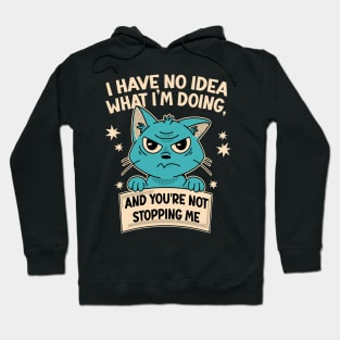 I Have No Idea What I'm Doing and You're Not Stopping Me Hoodie